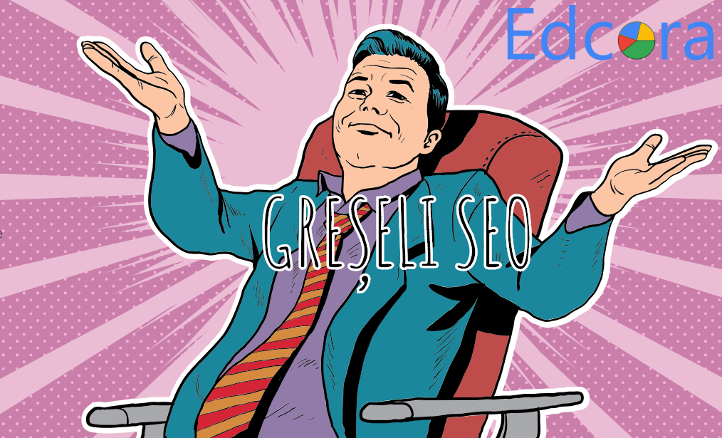 Care sunt cele mai grave greseli SEO